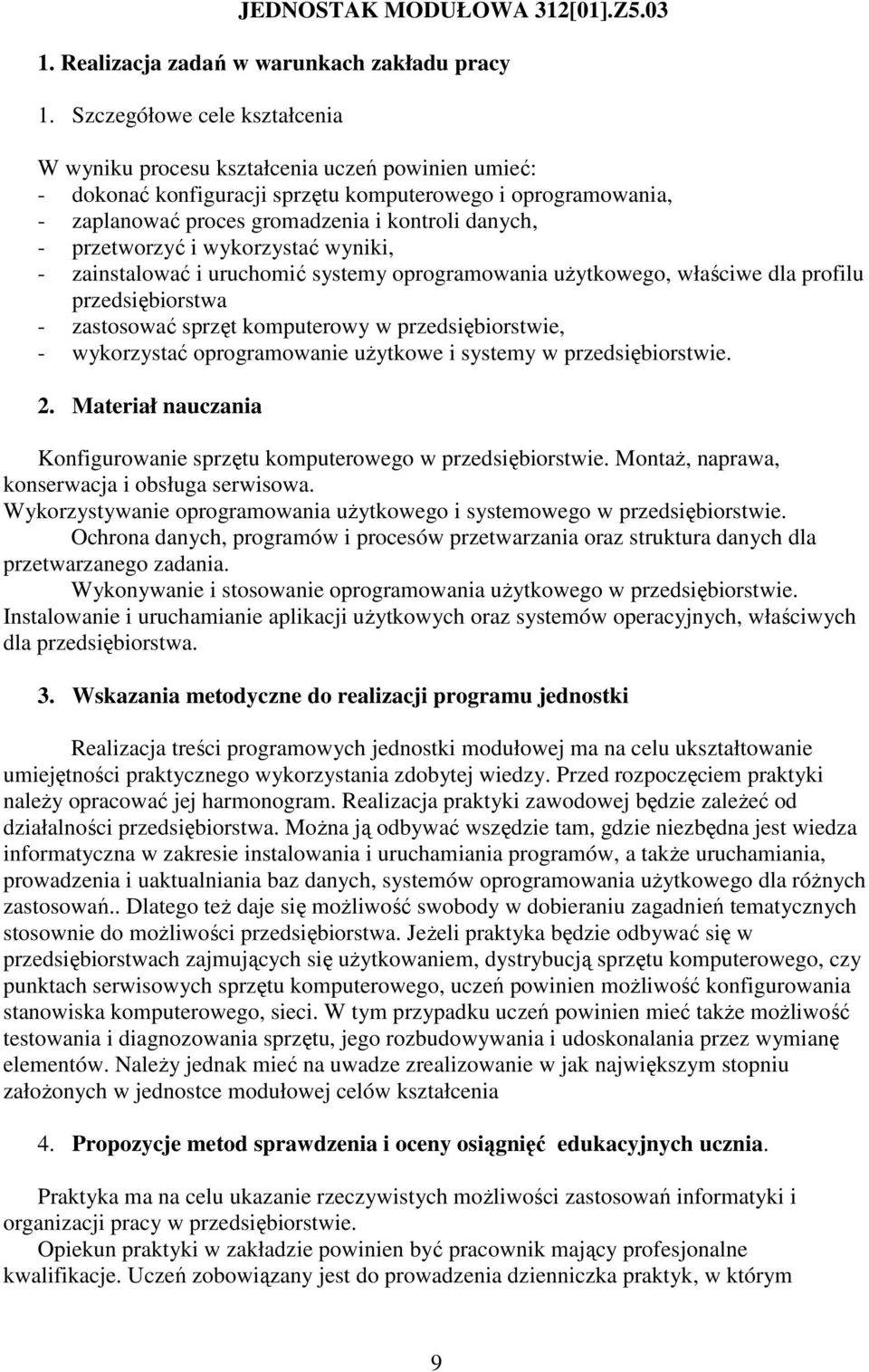 przetworzyć i wykorzystać wyniki, - zainstalować i uruchomić systemy oprogramowania użytkowego, właściwe dla profilu przedsiębiorstwa - zastosować sprzęt komputerowy w przedsiębiorstwie, -