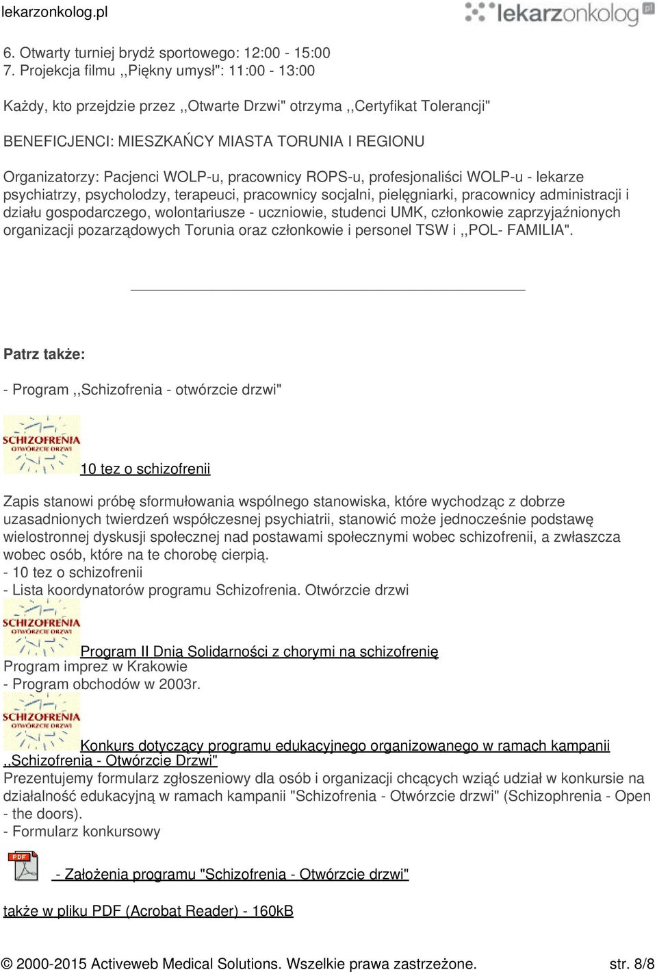 WOLP-u, pracownicy ROPS-u, profesjonaliści WOLP-u - lekarze psychiatrzy, psycholodzy, terapeuci, pracownicy socjalni, pielęgniarki, pracownicy administracji i działu gospodarczego, wolontariusze -