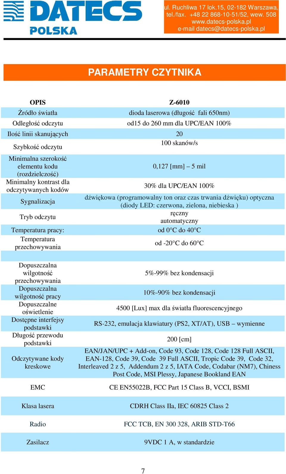 (diody LED: czerwona, zielona, niebieska ) Tryb odczytu ręczny automatyczny Temperatura pracy: od 0 C do 40 C Temperatura przechowywania od -20 C do 60 C Dopuszczalna wilgotność przechowywania