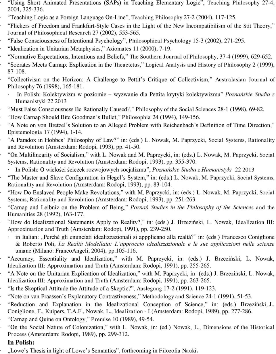 False Consciousness of Intentional Psychology, Philosophical Psychology 15-3 (2002), 271-295. Idealization in Unitarian Metaphysics, Axiomates 11 (2000), 7-19.