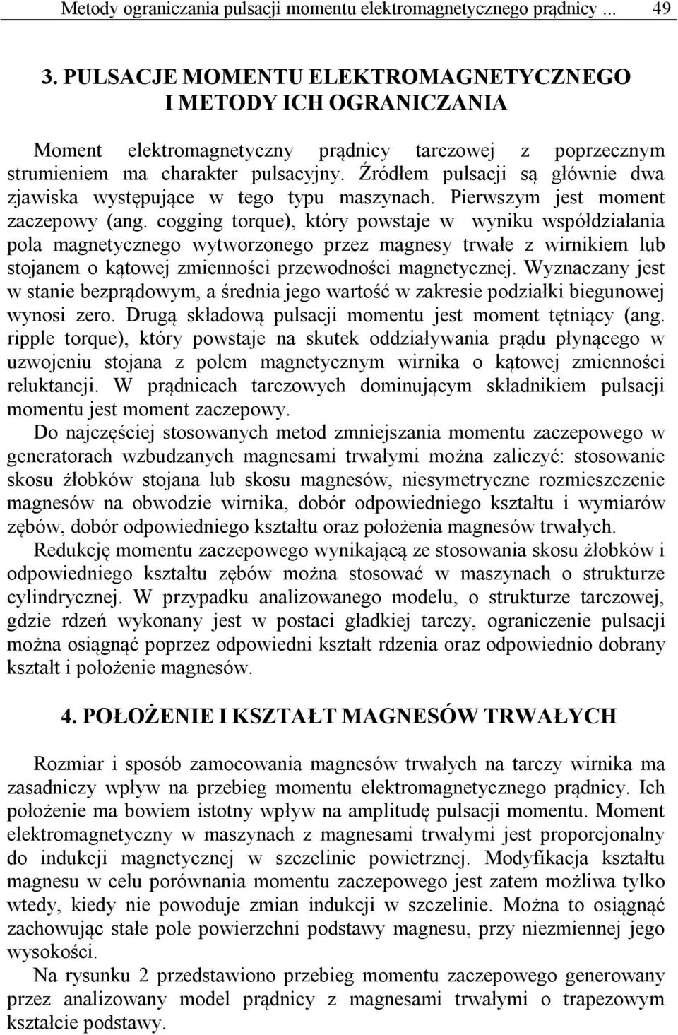 Źródłem pulsacji są głównie dwa zjawiska występujące w tego typu maszynach. Pierwszym jest moment zaczepowy (ang.