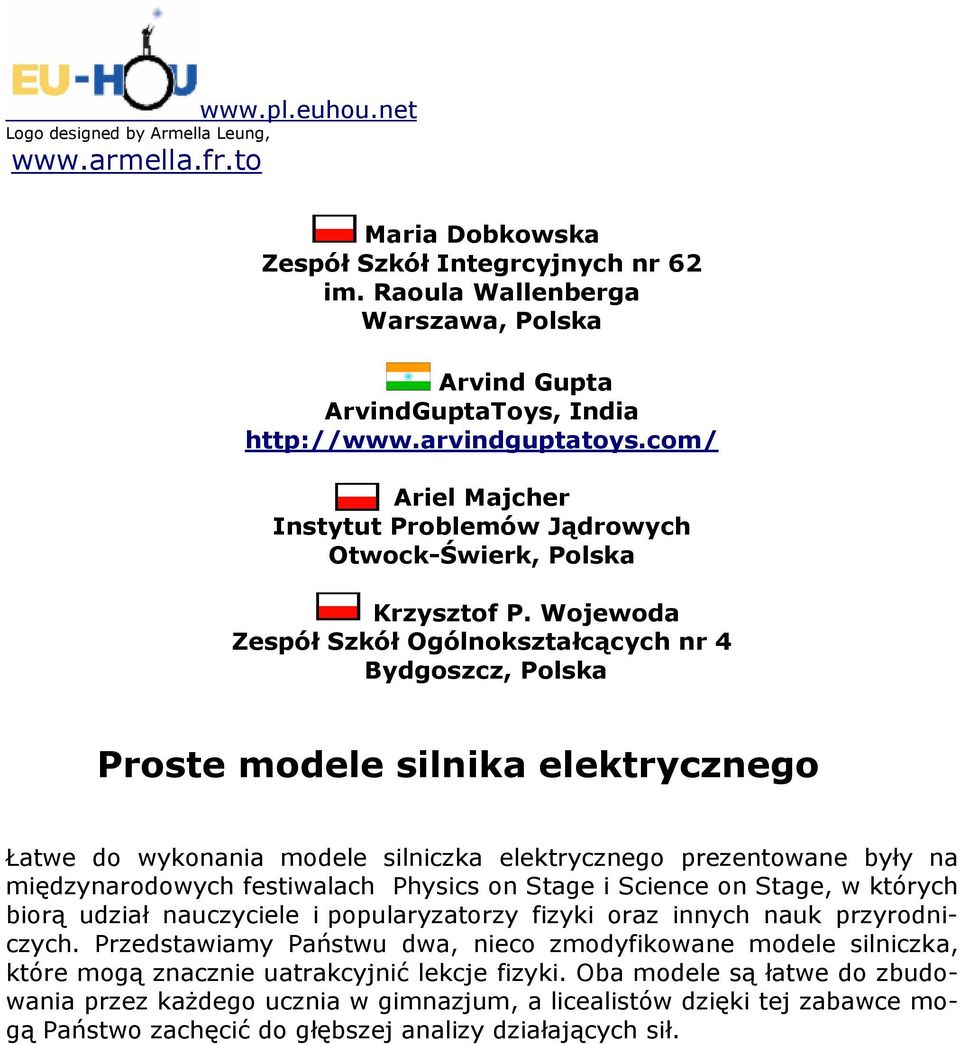 Wojewoda Zespół Szkół Ogólnokształcących nr 4 Bydgoszcz, Polska Proste modele silnika elektrycznego Łatwe do wykonania modele silniczka elektrycznego prezentowane były na międzynarodowych festiwalach