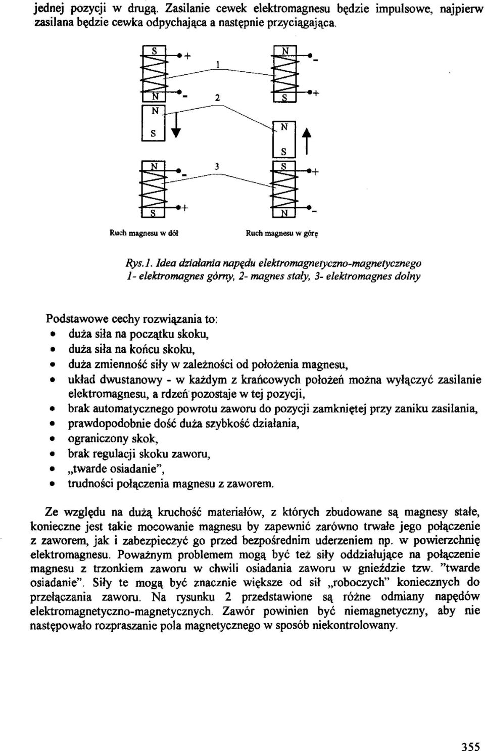 idea dzialania napedu elektromagnetyczno-magnetycznego i- elektromagnes gomy, - magnes staly, 3- elektromagnes dolny Podstawowe cechy rozwiazania to: duza sila na poczatku skoku, duza sila na koncu