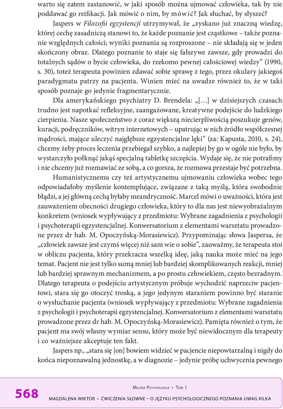 rozproszone nie składają się w jeden skończony obraz. Dlatego poznanie to staje się fałszywe zawsze, gdy prowadzi do totalnych sądów o bycie człowieka, do rzekomo pewnej całościowej wiedzy (1990, s.