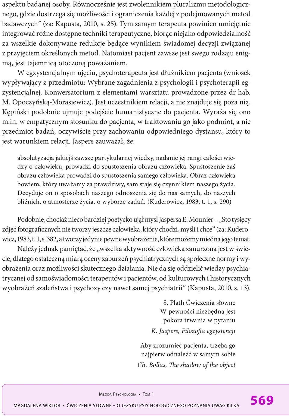 przyjęciem określonych metod. Natomiast pacjent zawsze jest swego rodzaju enigmą, jest tajemnicą otoczoną poważaniem.