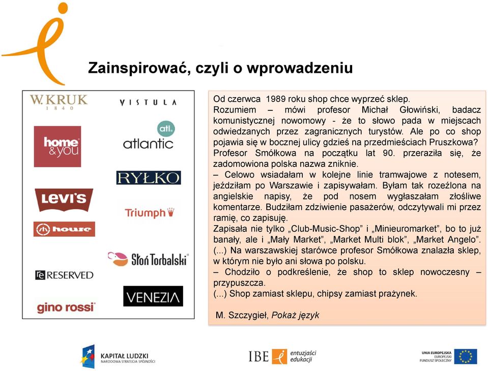 Ale po co shop pojawia się w bocznej ulicy gdzieś na przedmieściach Pruszkowa? Profesor Smółkowa na początku lat 90. przeraziła się, że zadomowiona polska nazwa zniknie.