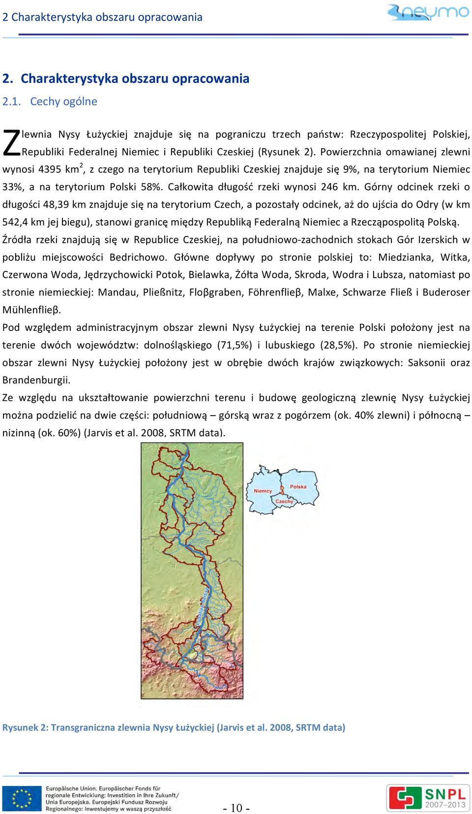 Powierzchnia omawianej zlewni wynosi 4395 km 2, z czego na terytorium Republiki Czeskiej znajduje się 9%, na terytorium Niemiec 33%, a na terytorium Polski 58%. Całkowita długość rzeki wynosi 246 km.