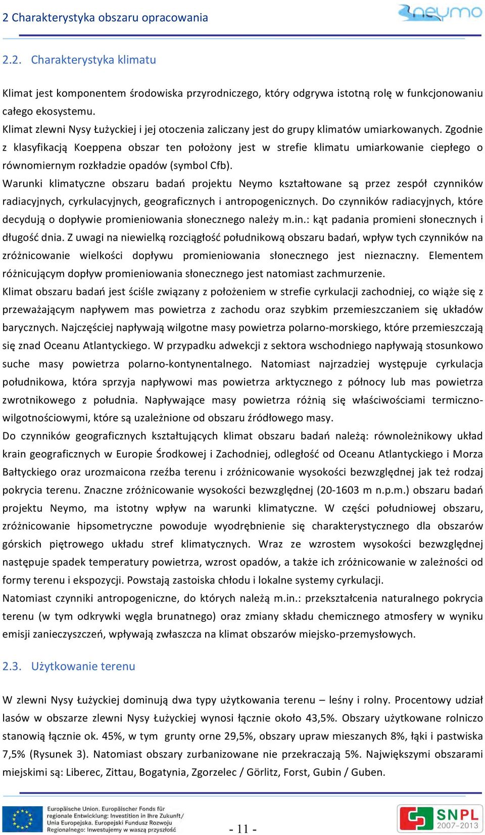 Zgodnie z klasyfikacją Koeppena obszar ten położony jest w strefie klimatu umiarkowanie ciepłego o równomiernym rozkładzie opadów (symbol Cfb).