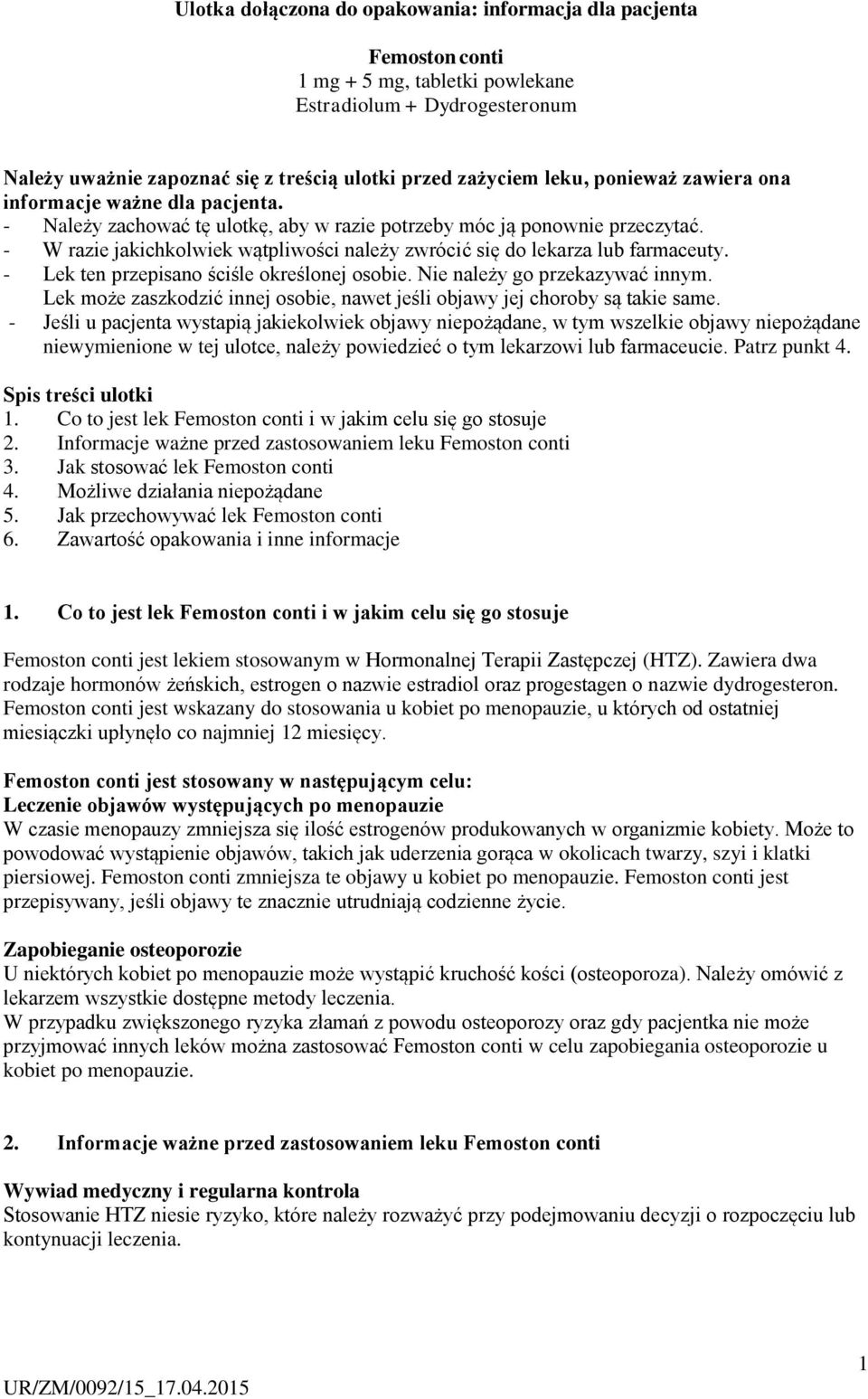 - W razie jakichkolwiek wątpliwości należy zwrócić się do lekarza lub farmaceuty. - Lek ten przepisano ściśle określonej osobie. Nie należy go przekazywać innym.