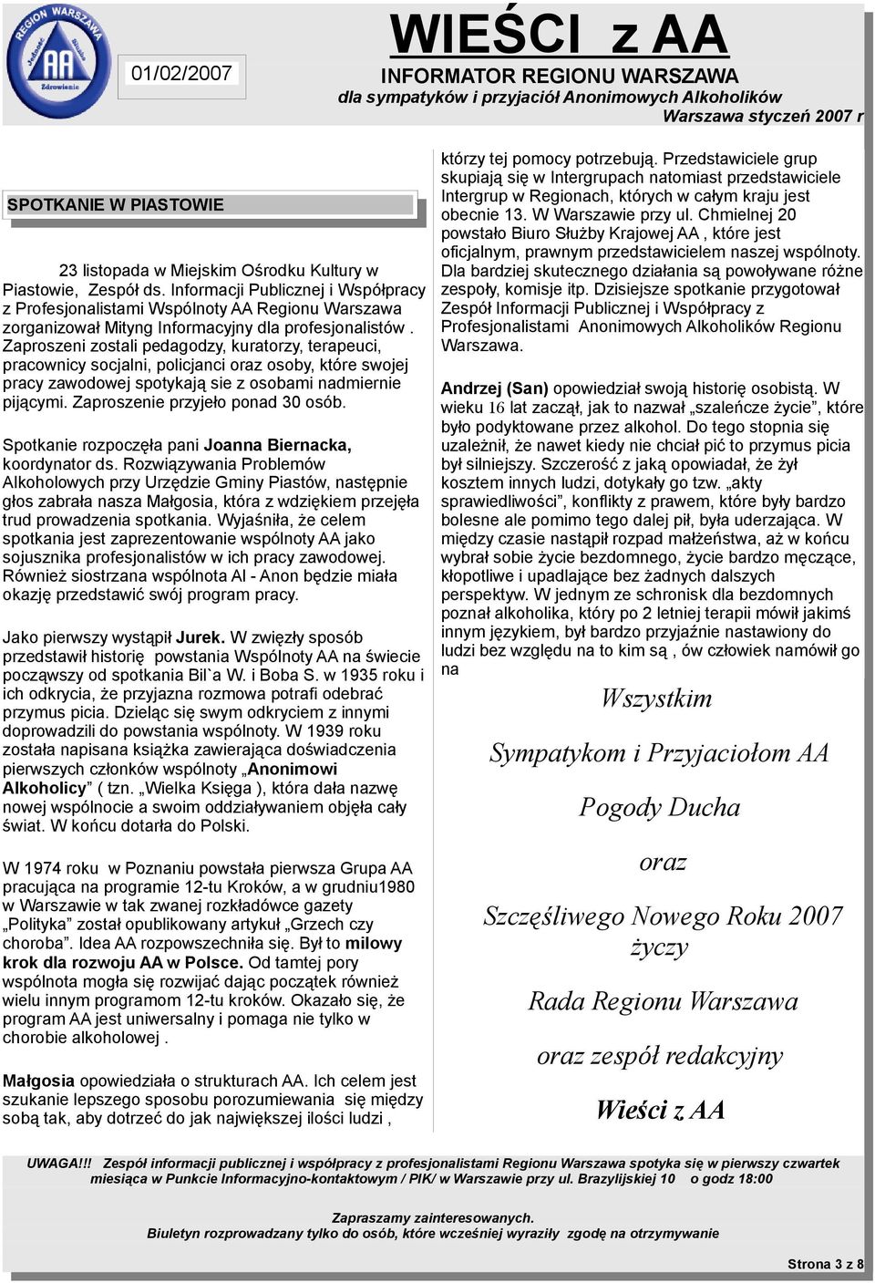 Zaproszeni zostali pedagodzy, kuratorzy, terapeuci, pracownicy socjalni, policjanci oraz osoby, które swojej pracy zawodowej spotykają sie z osobami nadmiernie pijącymi.