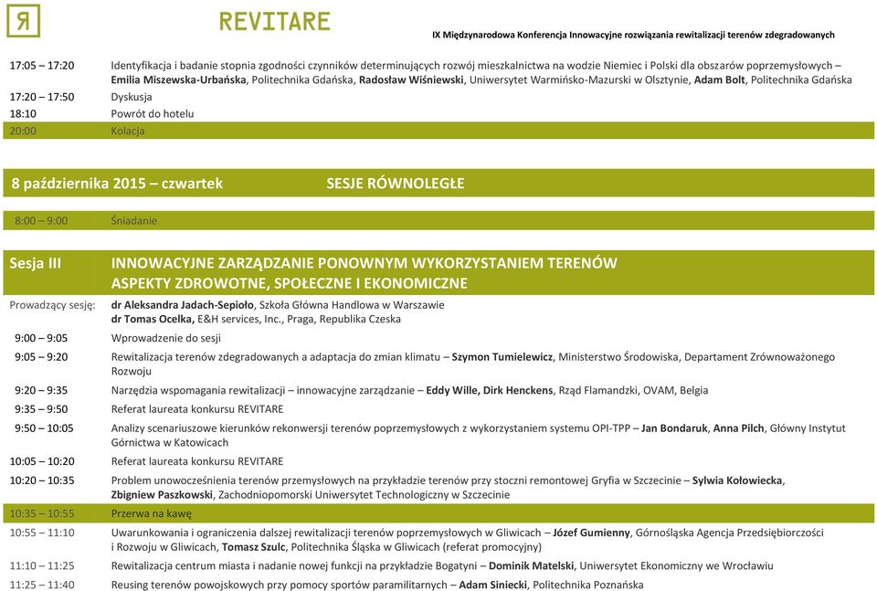 17:20 17:50 Dyskusja 18:10 Powrót do hotelu 20:00 Kolacja 8 października 2015 czwartek SESJE RÓWNOLEGŁE 8:00 9:00 Śniadanie Sesja III Prowadzący sesję: INNOWACYJNE ZARZĄDZANIE PONOWNYM WYKORZYSTANIEM