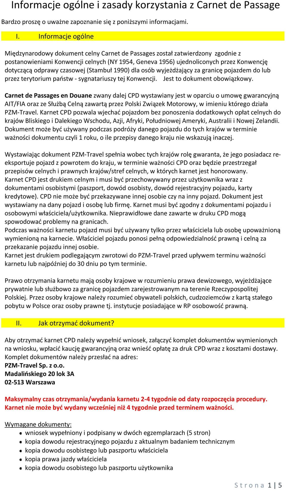 odprawy czasowej (Stambuł 1990) dla osób wyjeżdżający za granicę pojazdem do lub przez terytorium państw - sygnatariuszy tej Konwencji. Jest to dokument obowiązkowy.