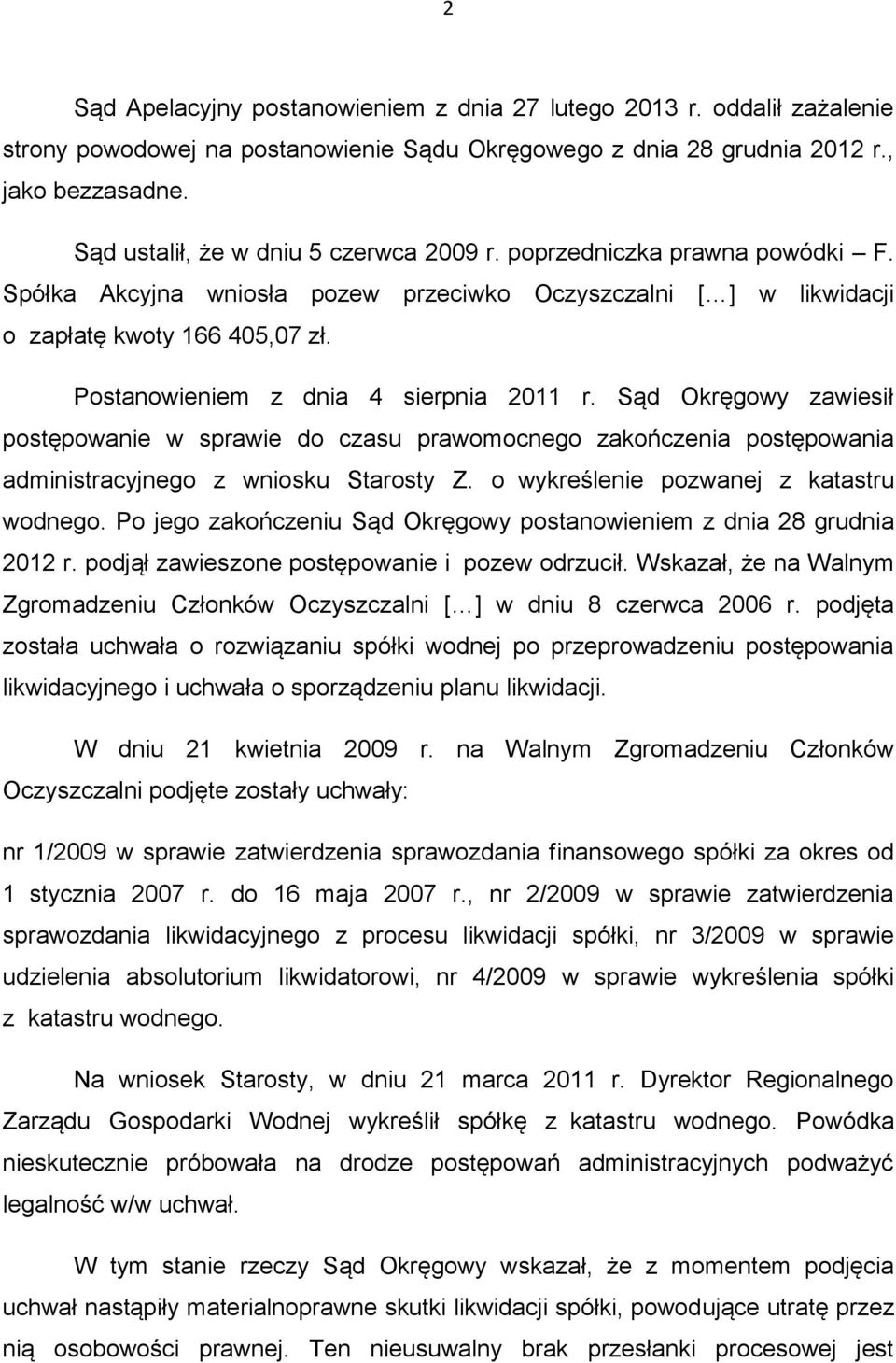 Postanowieniem z dnia 4 sierpnia 2011 r. Sąd Okręgowy zawiesił postępowanie w sprawie do czasu prawomocnego zakończenia postępowania administracyjnego z wniosku Starosty Z.