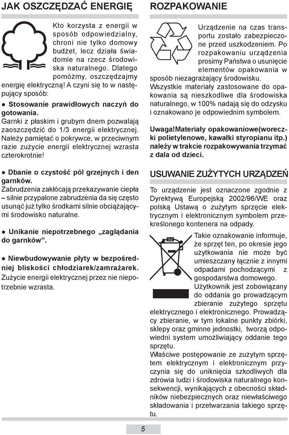 Garnki z płaskim i grubym dnem po zwa la ją zaoszczędzić do 1/3 energii elek trycz nej. Na le ży pamiętać o po kryw ce, w prze ciw nym ra zie zużycie energii elek trycz nej wzrasta czte ro krot nie!