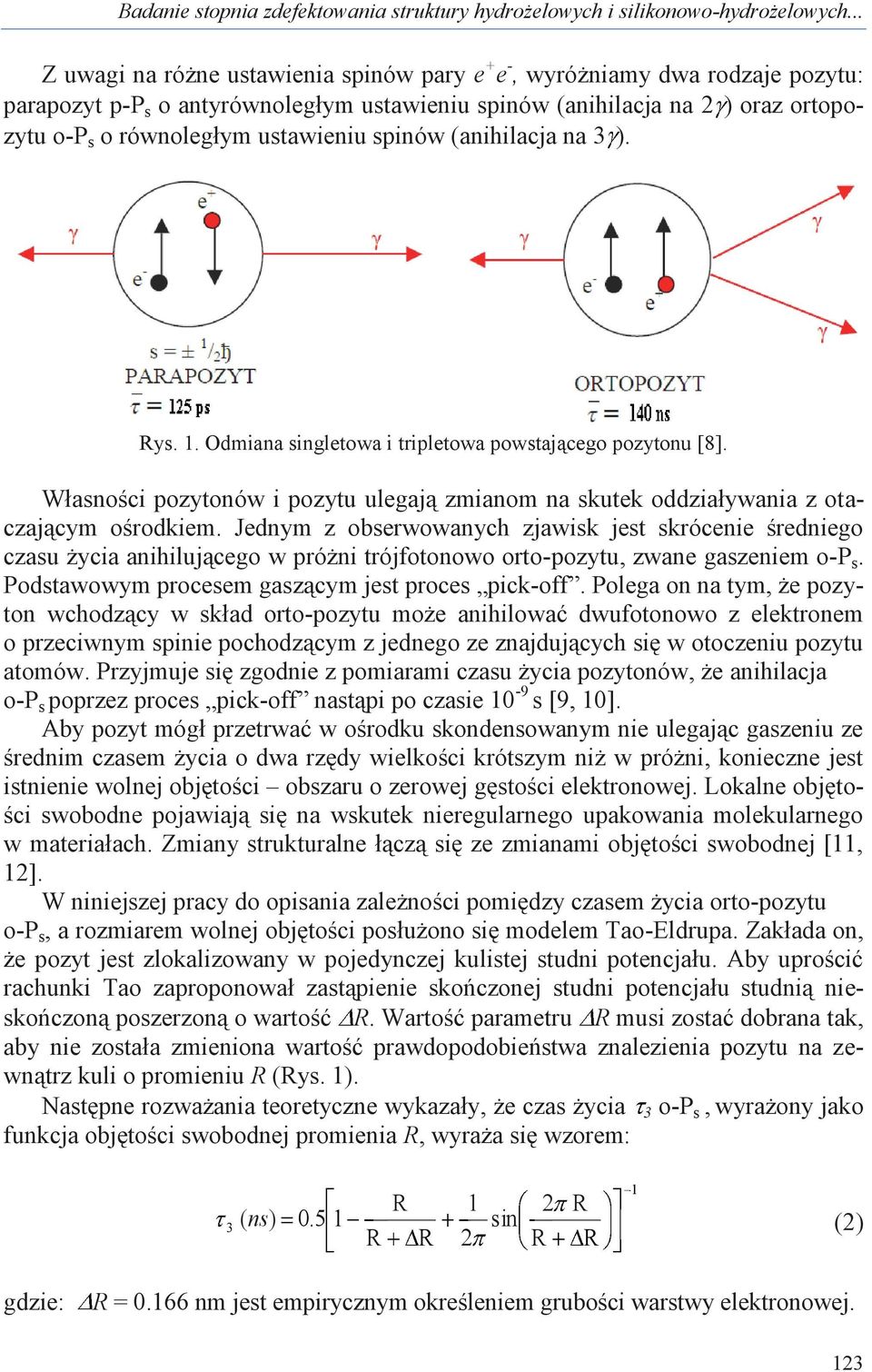 ustawieniu spinów (anihilacja na 3 ). Rys. 1. Odmiana singletowa i tripletowa powstającego pozytonu [8]. Własności pozytonów i pozytu ulegają zmianom na skutek oddziaływania z otaczającym ośrodkiem.