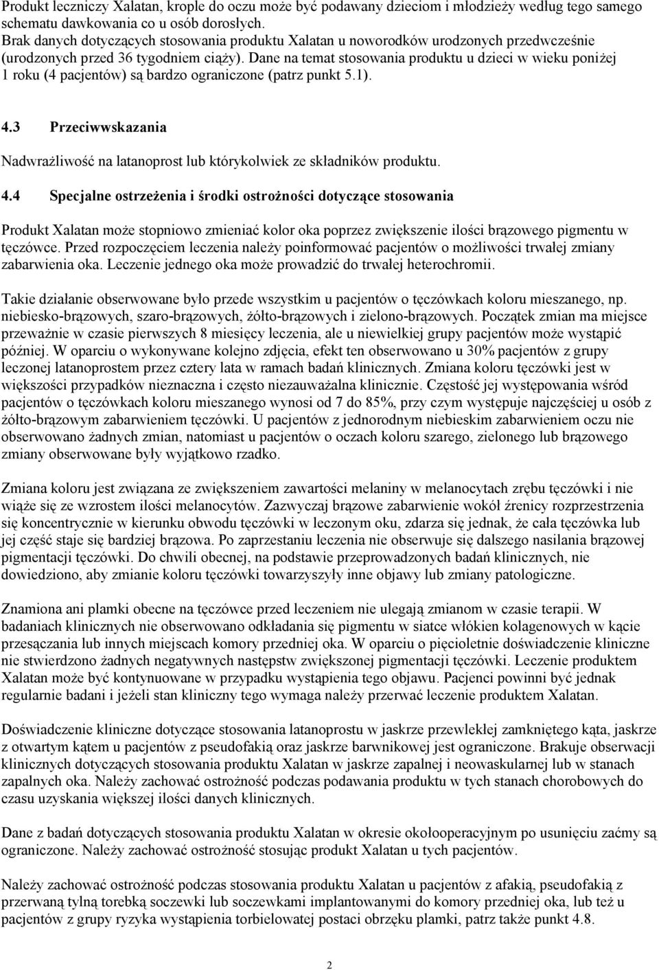 Dane na temat stosowania produktu u dzieci w wieku poniżej 1 roku (4 pacjentów) są bardzo ograniczone (patrz punkt 5.1). 4.