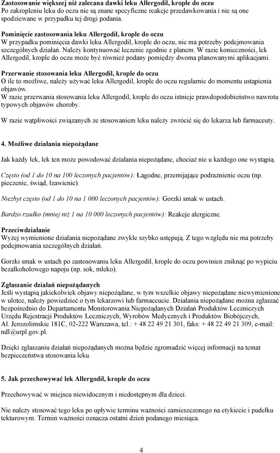 Należy kontynuować leczenie zgodnie z planem. W razie konieczności, lek Allergodil, krople do oczu może być również podany pomiędzy dwoma planowanymi aplikacjami.