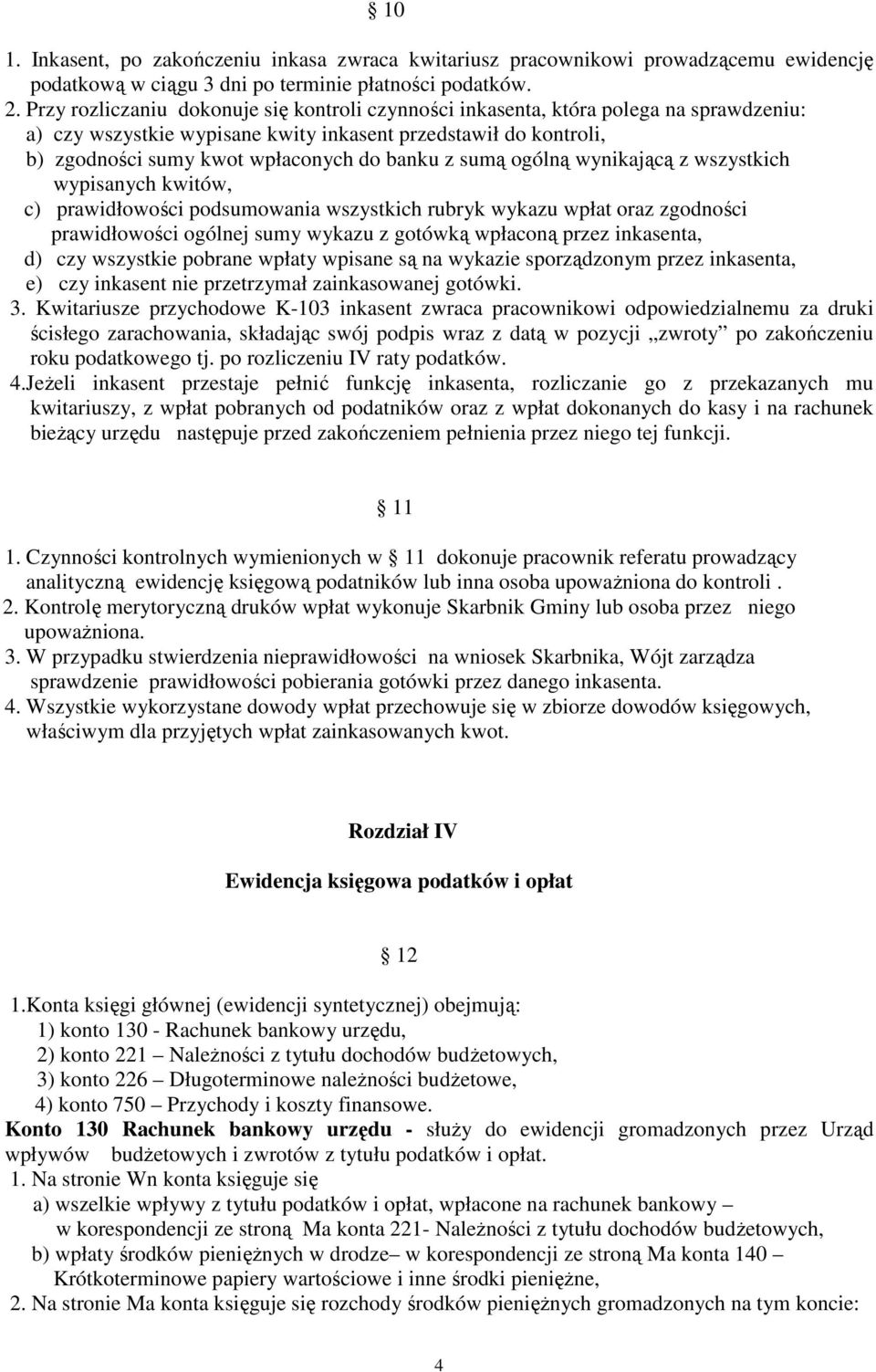 sum ogóln wynikajc z wszystkich wypisanych kwitów, c) prawidłowoci podsumowania wszystkich rubryk wykazu wpłat oraz zgodnoci prawidłowoci ogólnej sumy wykazu z gotówk wpłacon przez inkasenta, d) czy