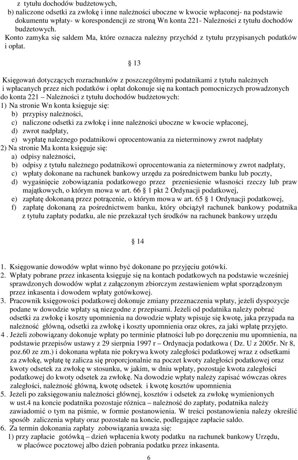 13 Ksigowa dotyczcych rozrachunków z poszczególnymi podatnikami z tytułu nalenych i wpłacanych przez nich podatków i opłat dokonuje si na kontach pomocniczych prowadzonych do konta 221 Nalenoci z