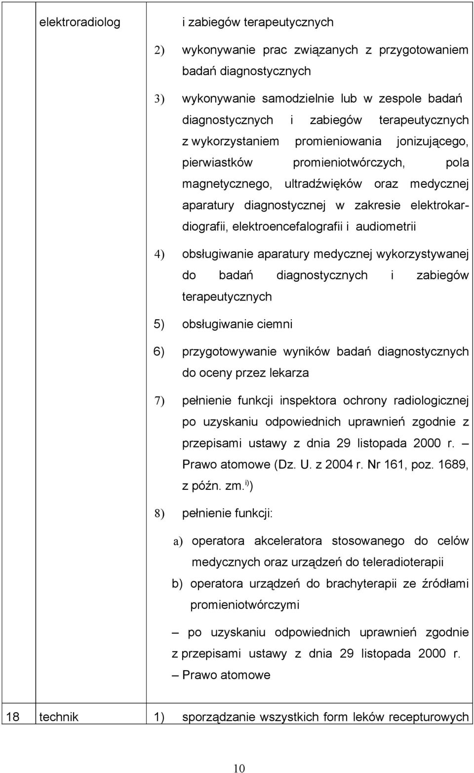 elektrokardiografii, elektroencefalografii i audiometrii 4) obsługiwanie aparatury medycznej wykorzystywanej do badań diagnostycznych i zabiegów terapeutycznych 5) obsługiwanie ciemni 6)