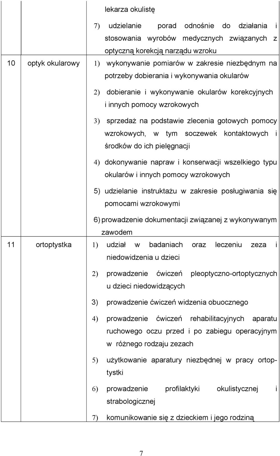 tym soczewek kontaktowych i środków do ich pielęgnacji 4) dokonywanie napraw i konserwacji wszelkiego typu okularów i innych pomocy wzrokowych 5) udzielanie instruktażu w zakresie posługiwania się