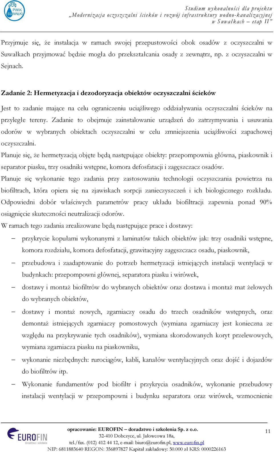 Zadanie to obejmuje zainstalowanie urządzeń do zatrzymywania i usuwania odorów w wybranych obiektach oczyszczalni w celu zmniejszenia uciążliwości zapachowej oczyszczalni.