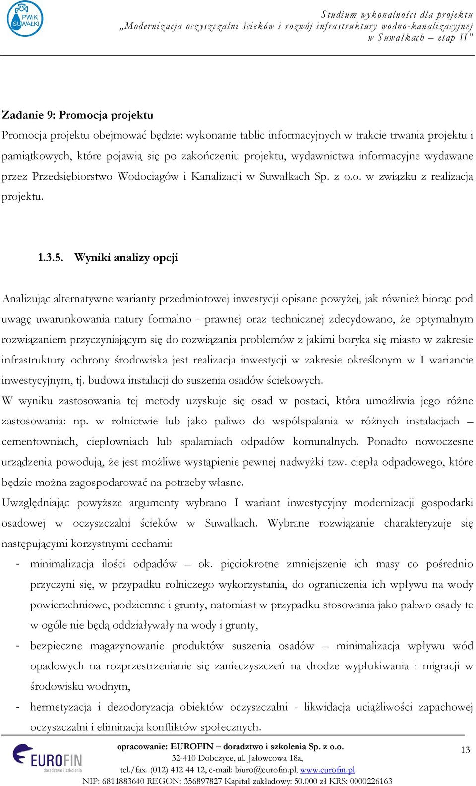 Wyniki analizy opcji Analizując alternatywne warianty przedmiotowej inwestycji opisane powyżej, jak również biorąc pod uwagę uwarunkowania natury formalno - prawnej oraz technicznej zdecydowano, że