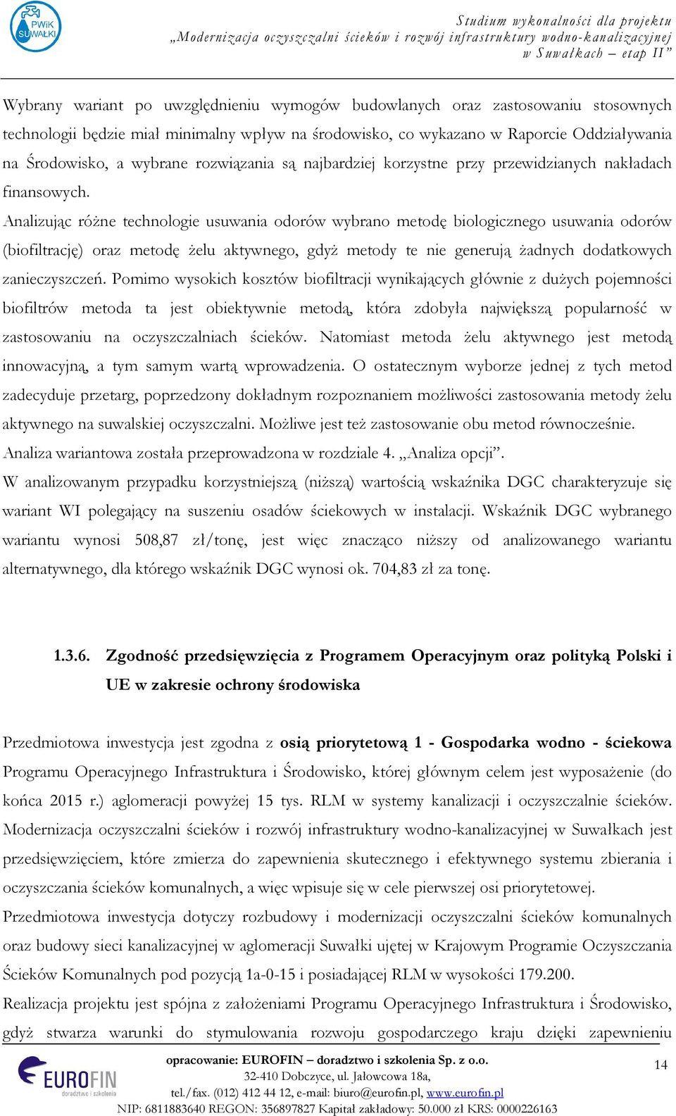 Analizując różne technologie usuwania odorów wybrano metodę biologicznego usuwania odorów (biofiltrację) oraz metodę żelu aktywnego, gdyż metody te nie generują żadnych dodatkowych zanieczyszczeń.