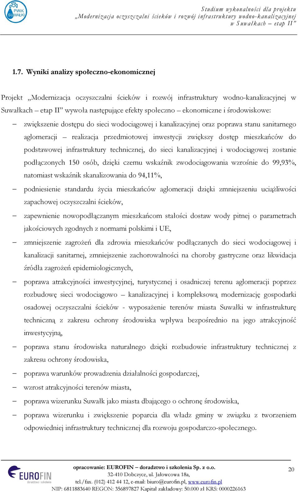 podłączonych 150 osób, dzięki czemu wskaźnik zwodociągowania wzrośnie do 99,93%, natomiast wskaźnik skanalizowania do 94,11%, podniesienie standardu życia mieszkańców aglomeracji dzięki zmniejszeniu