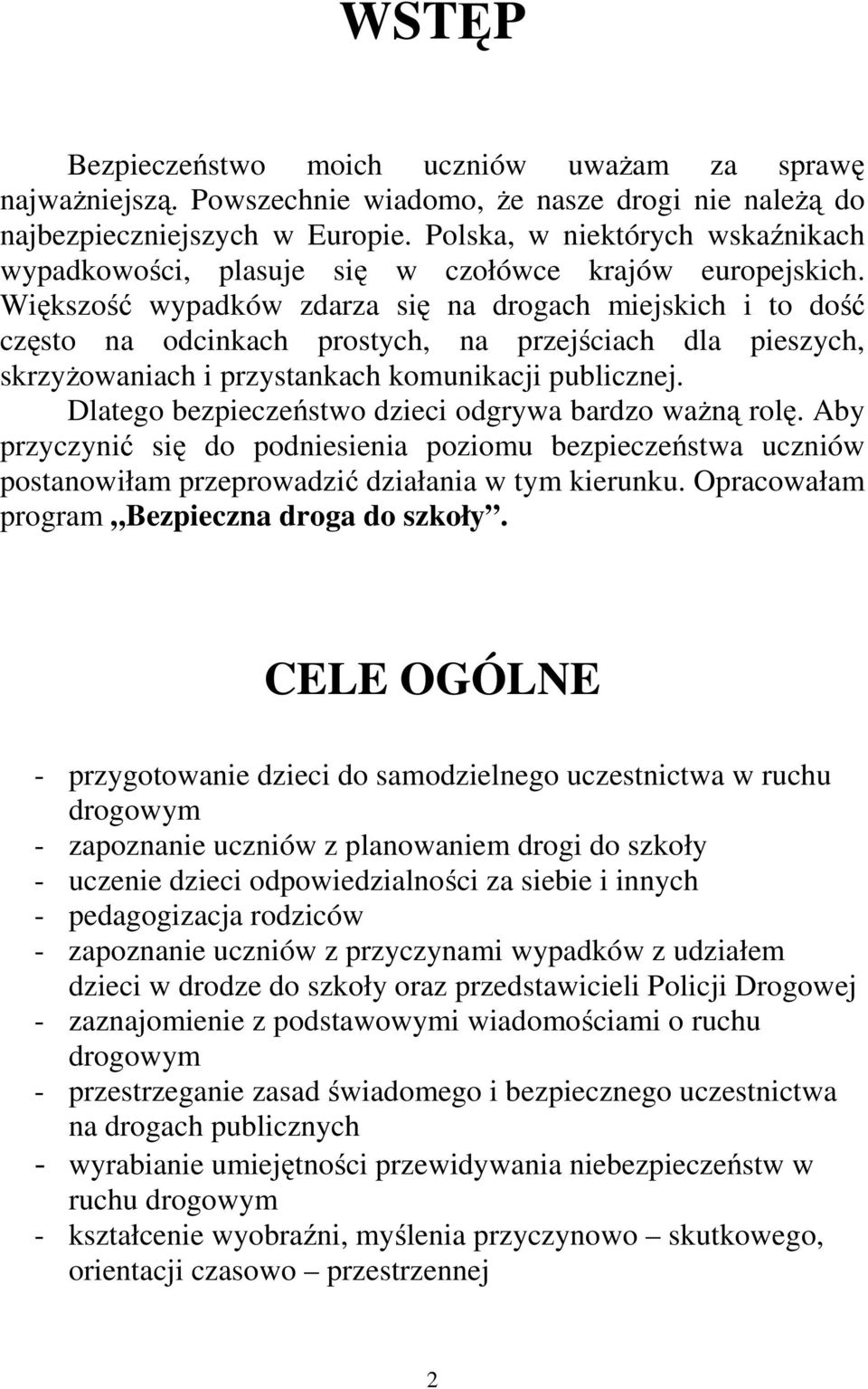 Większość wypadków zdarza się na drogach miejskich i to dość często na odcinkach prostych, na przejściach dla pieszych, skrzyżowaniach i przystankach komunikacji publicznej.