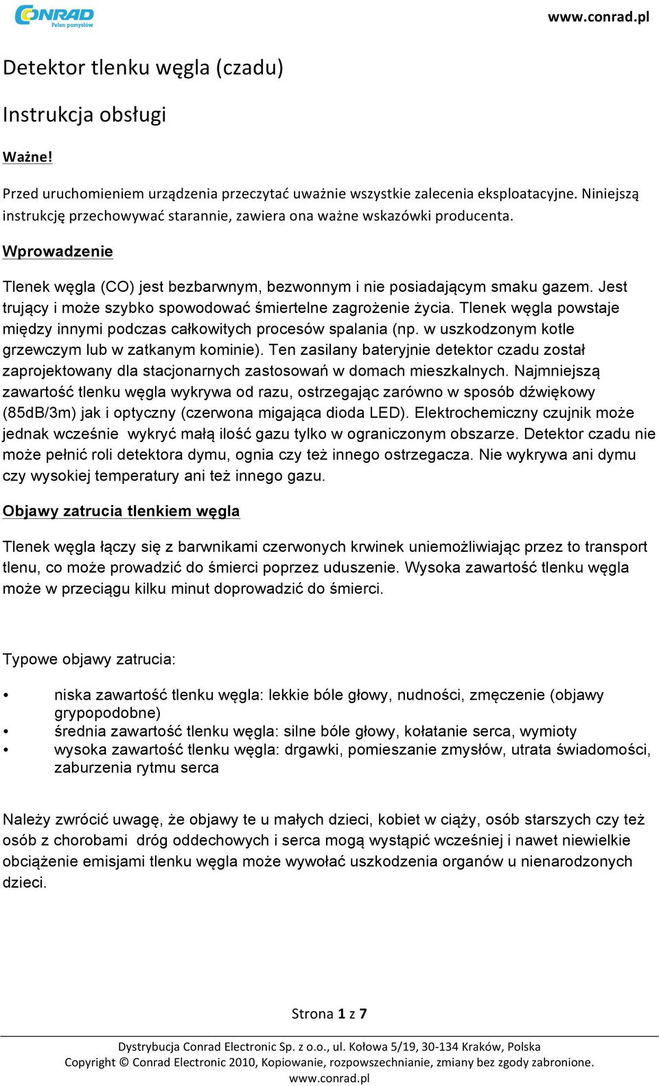 Jest trujący i może szybko spowodować śmiertelne zagrożenie życia. Tlenek węgla powstaje między innymi podczas całkowitych procesów spalania (np. w uszkodzonym kotle grzewczym lub w zatkanym kominie).