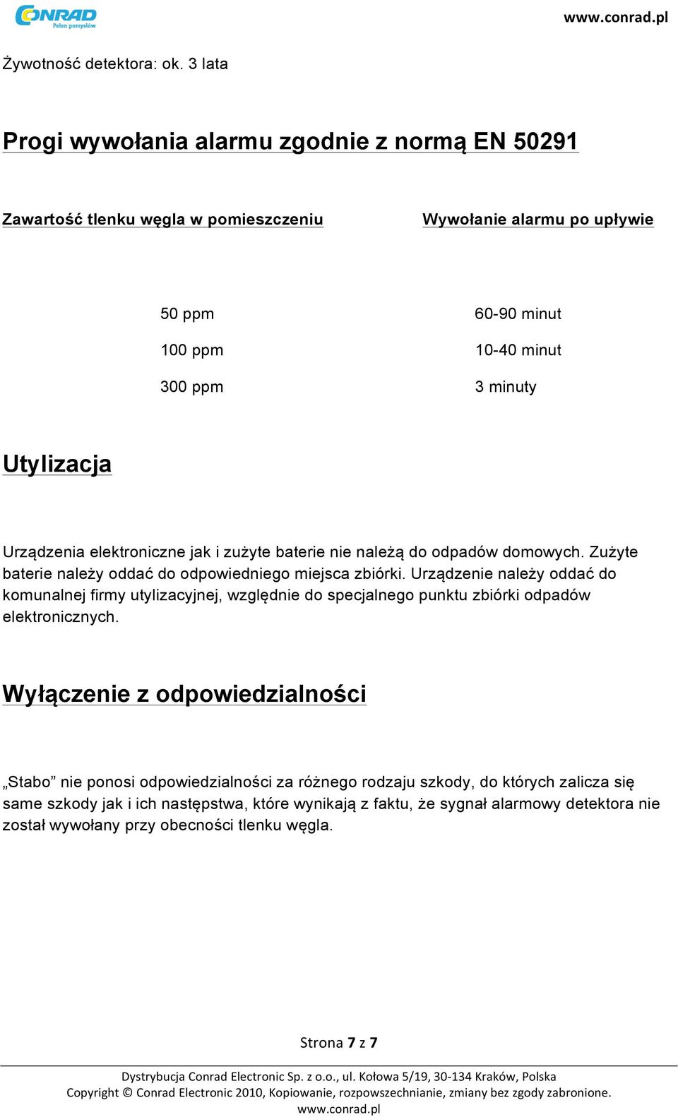 Utylizacja Urządzenia elektroniczne jak i zużyte baterie nie należą do odpadów domowych. Zużyte baterie należy oddać do odpowiedniego miejsca zbiórki.