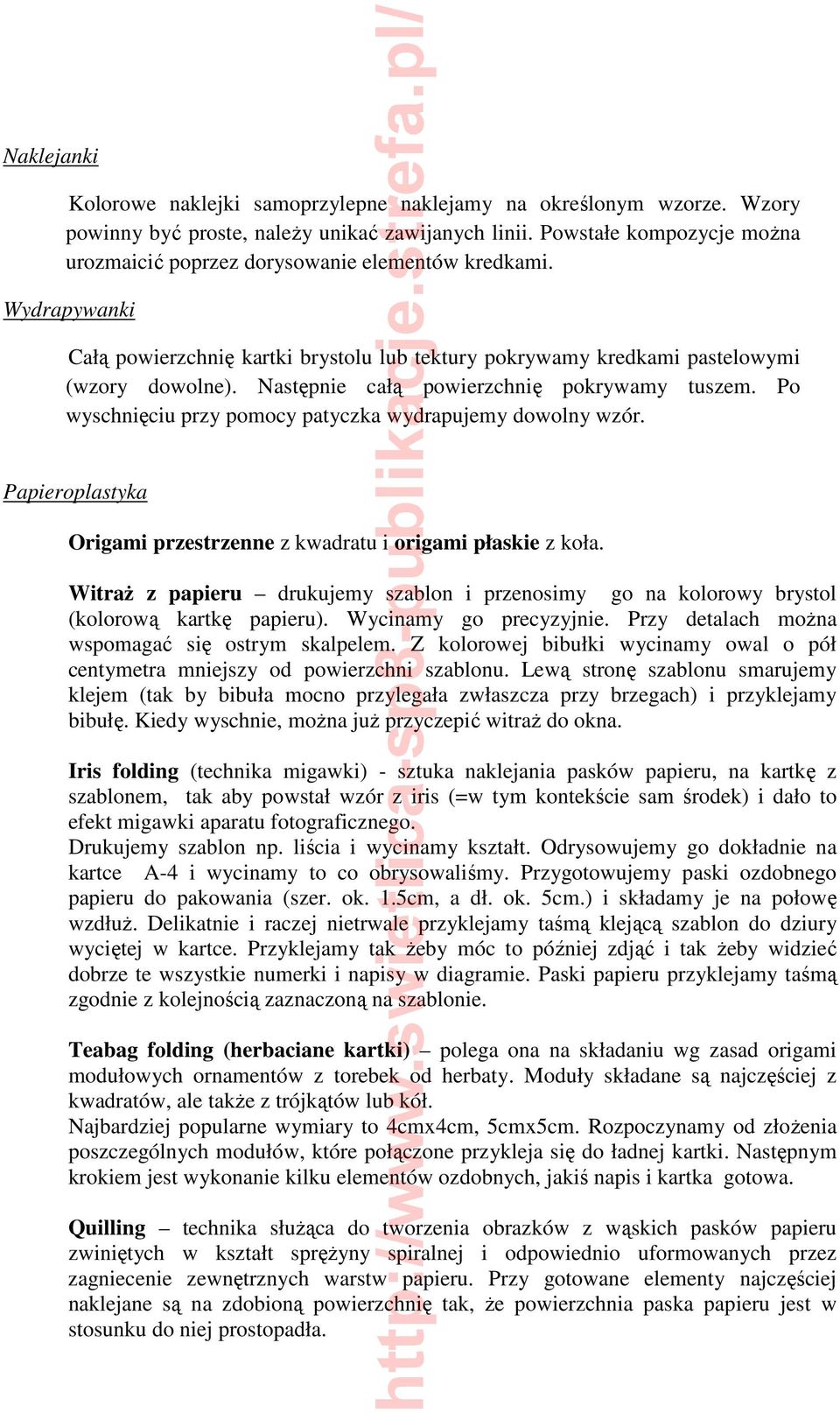 Następnie całą powierzchnię pokrywamy tuszem. Po wyschnięciu przy pomocy patyczka wydrapujemy dowolny wzór. Papieroplastyka Origami przestrzenne z kwadratu i origami płaskie z koła.