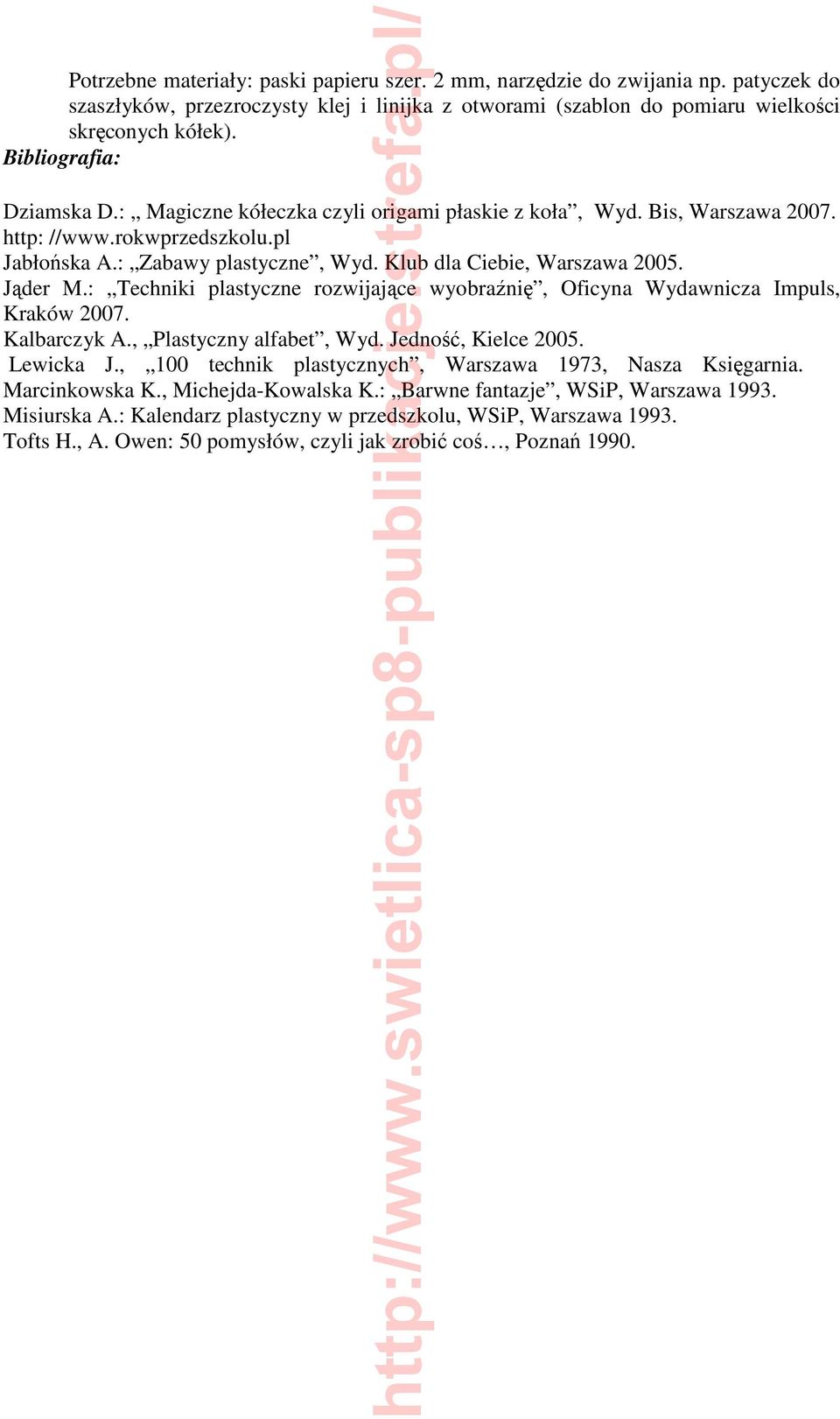 Jąder M.: Techniki plastyczne rozwijające wyobraźnię, Oficyna Wydawnicza Impuls, Kraków 2007. Kalbarczyk A., Plastyczny alfabet, Wyd. Jedność, Kielce 2005. Lewicka J.