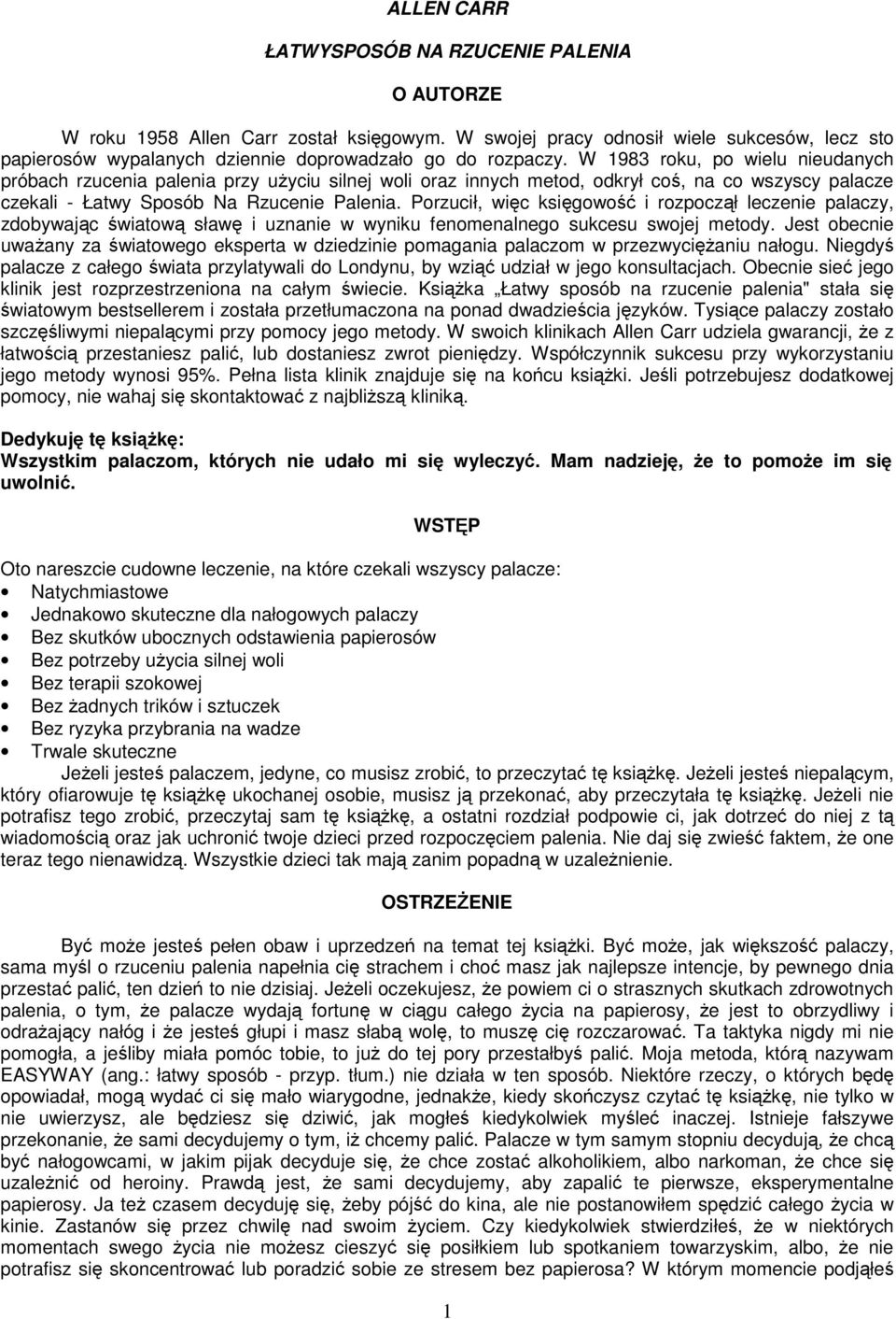 W 1983 roku, po wielu nieudanych próbach rzucenia palenia przy użyciu silnej woli oraz innych metod, odkrył coś, na co wszyscy palacze czekali - Łatwy Sposób Na Rzucenie Palenia.