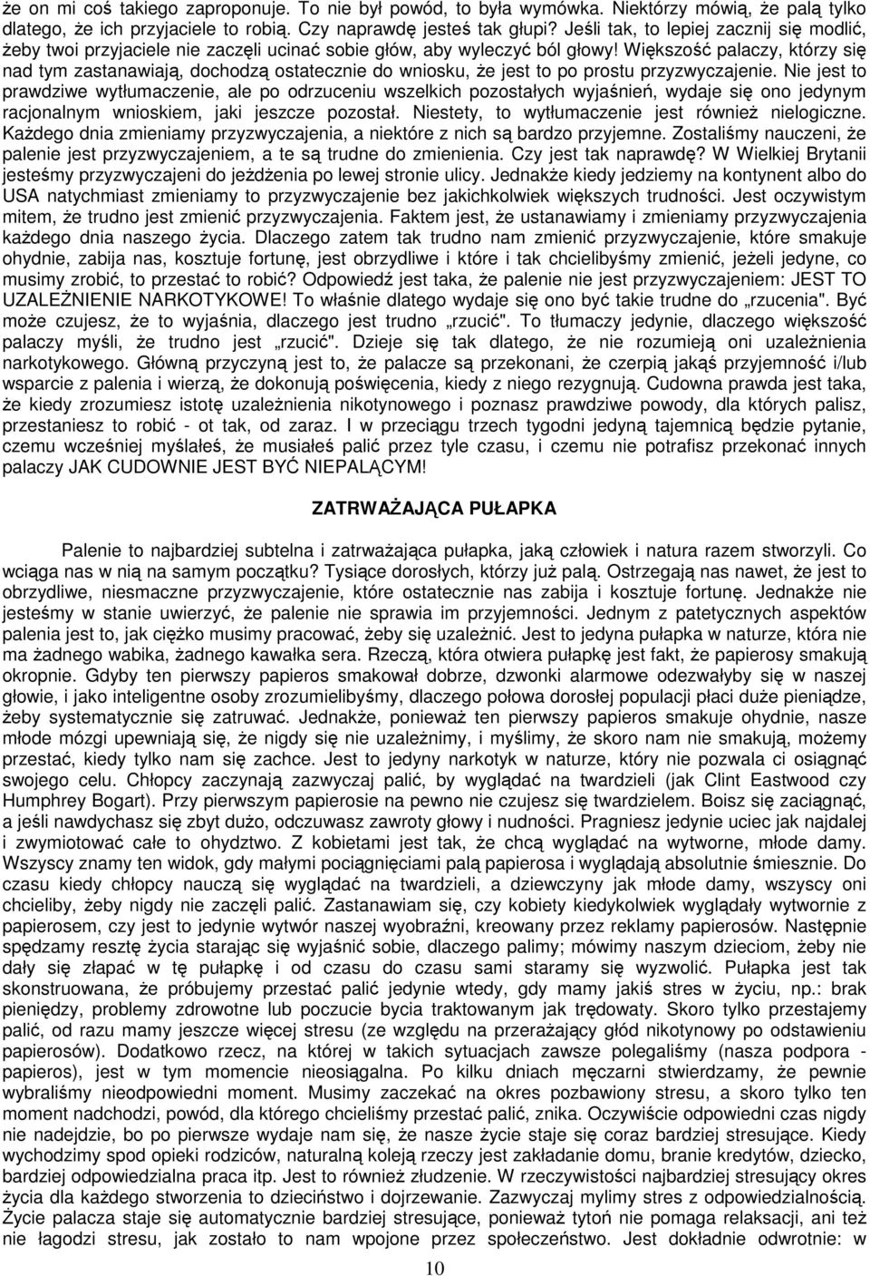 Większość palaczy, którzy się nad tym zastanawiają, dochodzą ostatecznie do wniosku, że jest to po prostu przyzwyczajenie.