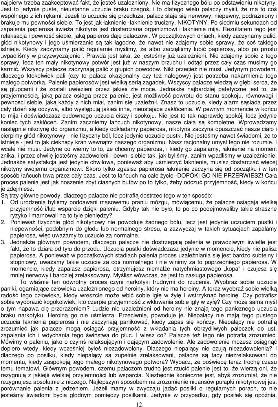 Jeżeli to uczucie się przedłuża, palacz staje się nerwowy, niepewny, podrażniony i brakuje mu pewności siebie. To jest jak łaknienie -łaknienie trucizny, NIKOTYNY.