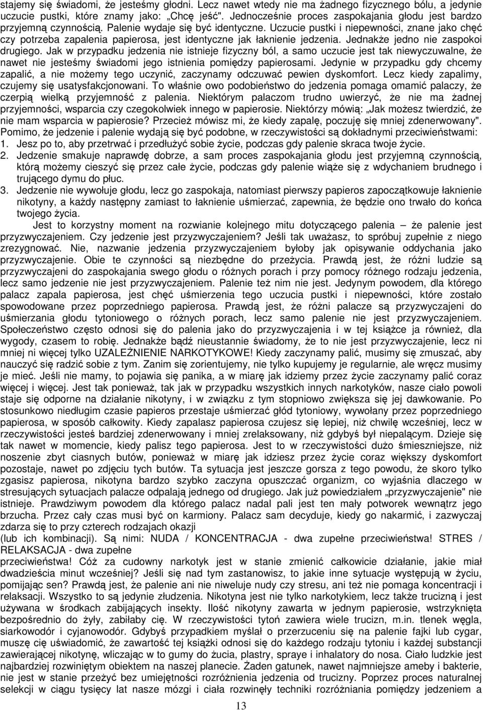 Uczucie pustki i niepewności, znane jako chęć czy potrzeba zapalenia papierosa, jest identyczne jak łaknienie jedzenia. Jednakże jedno nie zaspokoi drugiego.