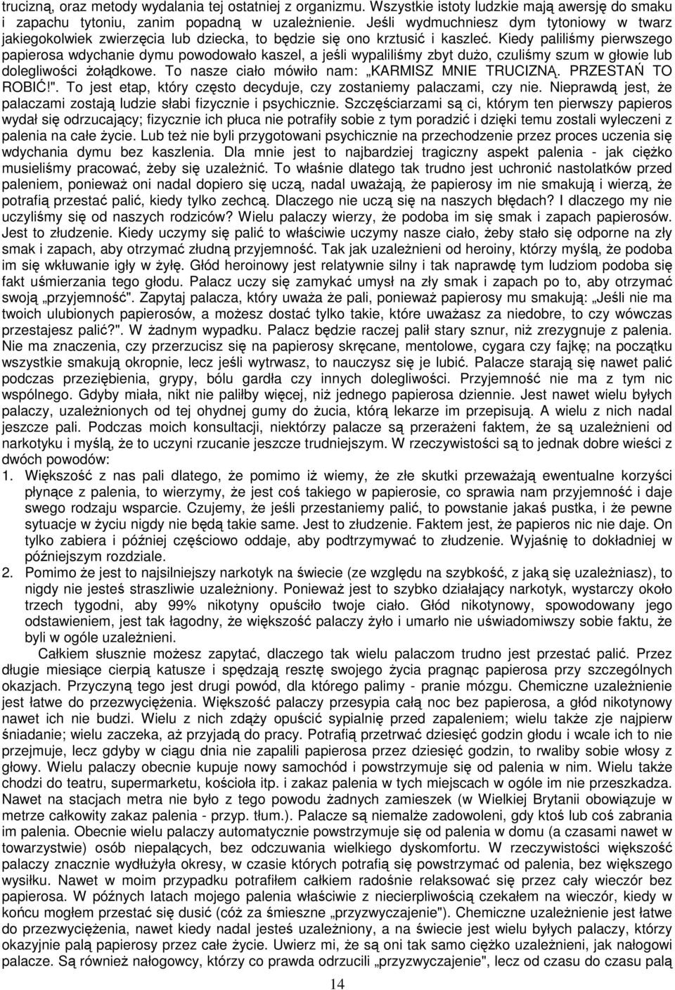 Kiedy paliliśmy pierwszego papierosa wdychanie dymu powodowało kaszel, a jeśli wypaliliśmy zbyt dużo, czuliśmy szum w głowie lub dolegliwości żołądkowe.