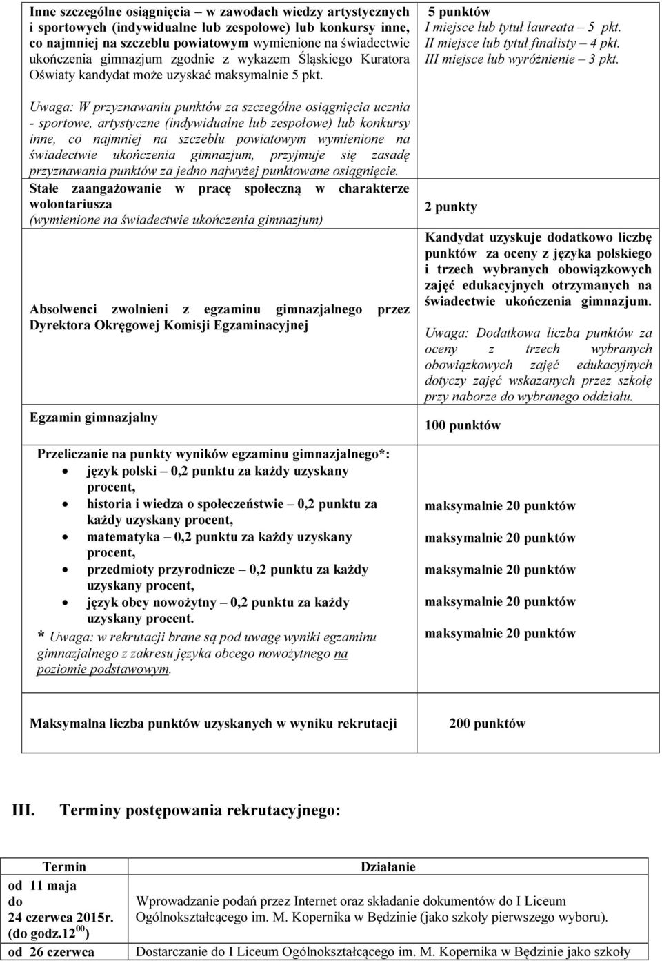 Uwaga: W przyznawaniu punktów za szczególne osiągnięcia ucznia - sportowe, artystyczne (indywidualne lub zespołowe) lub konkursy inne, co najmniej na szczeblu powiatowym wymienione na świadectwie