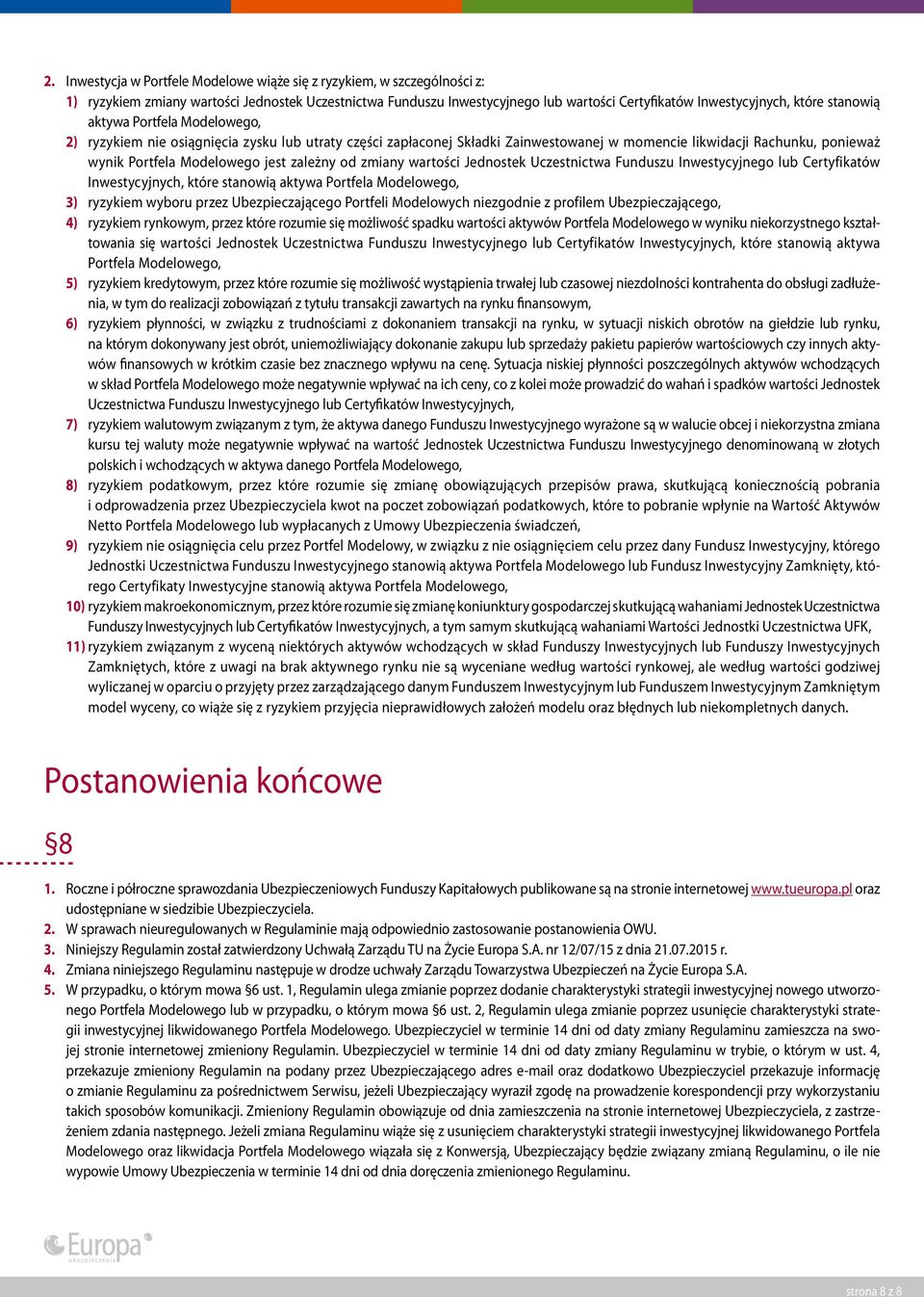 zależny od zmiany wartości Jednostek Uczestnictwa Funduszu Inwestycyjnego lub Certyfikatów Inwestycyjnych, które stanowią aktywa Portfela Modelowego, 3) ryzykiem wyboru przez Ubezpieczającego