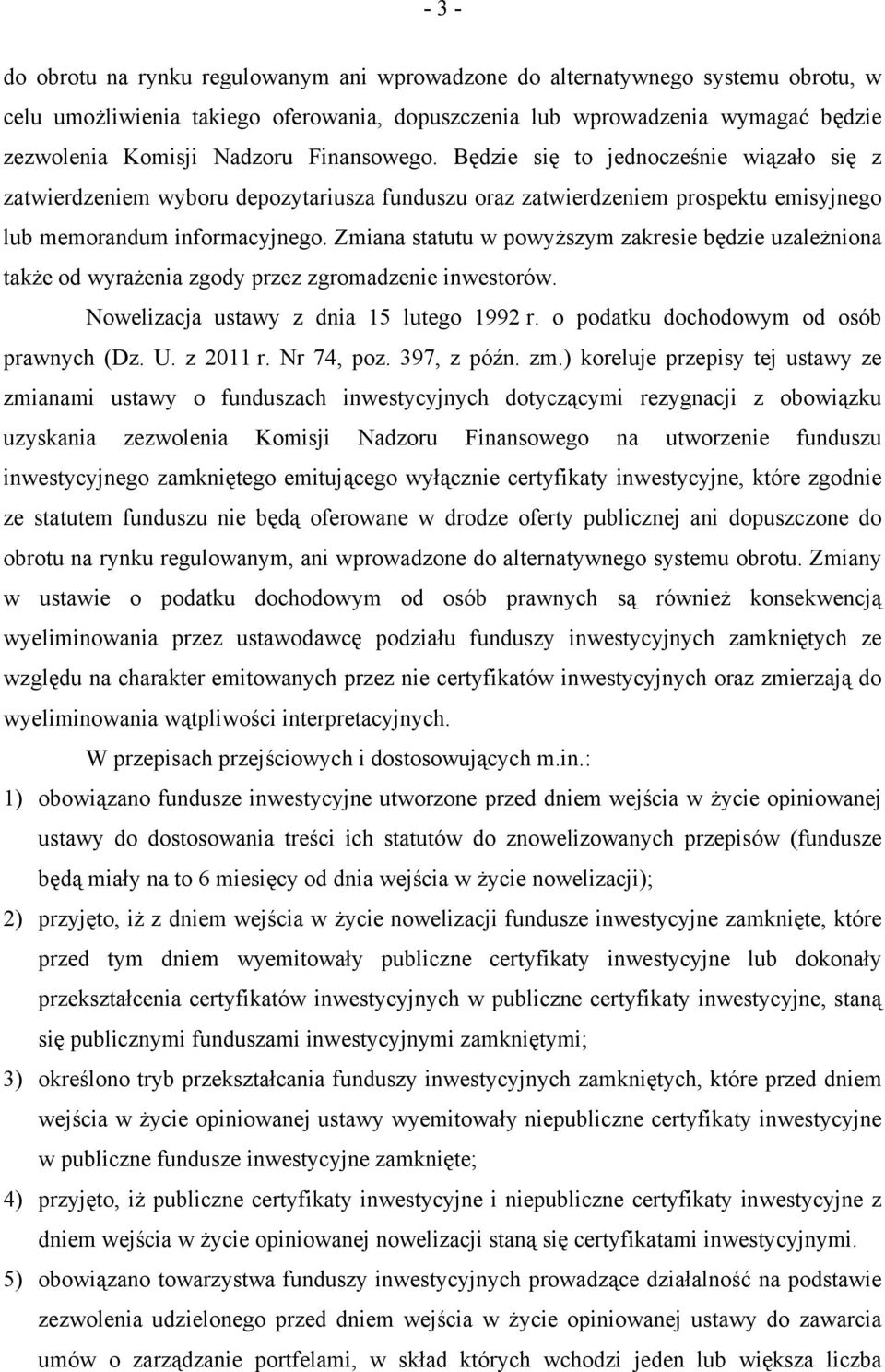 Zmiana statutu w powyższym zakresie będzie uzależniona także od wyrażenia zgody przez zgromadzenie inwestorów. Nowelizacja ustawy z dnia 15 lutego 1992 r. o podatku dochodowym od osób prawnych (Dz. U.