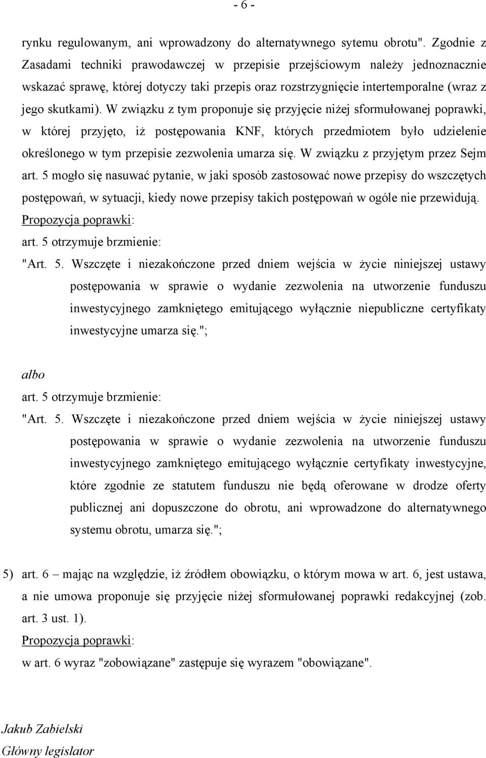 W związku z tym proponuje się przyjęcie niżej sformułowanej poprawki, w której przyjęto, iż postępowania KNF, których przedmiotem było udzielenie określonego w tym przepisie zezwolenia umarza się.