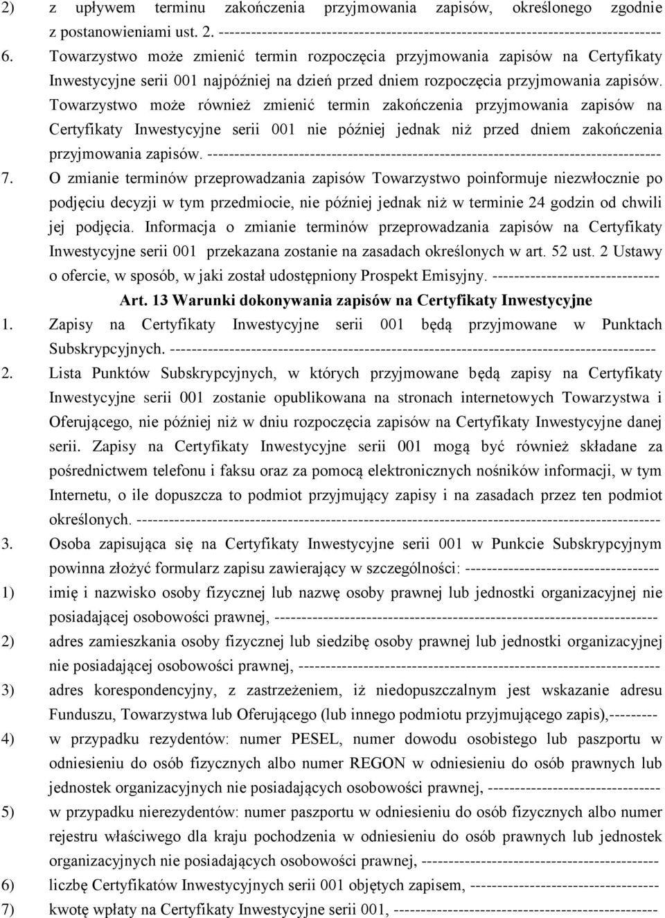 Towarzystwo może również zmienić termin zakończenia przyjmowania zapisów na Certyfikaty Inwestycyjne serii 001 nie później jednak niż przed dniem zakończenia przyjmowania zapisów.