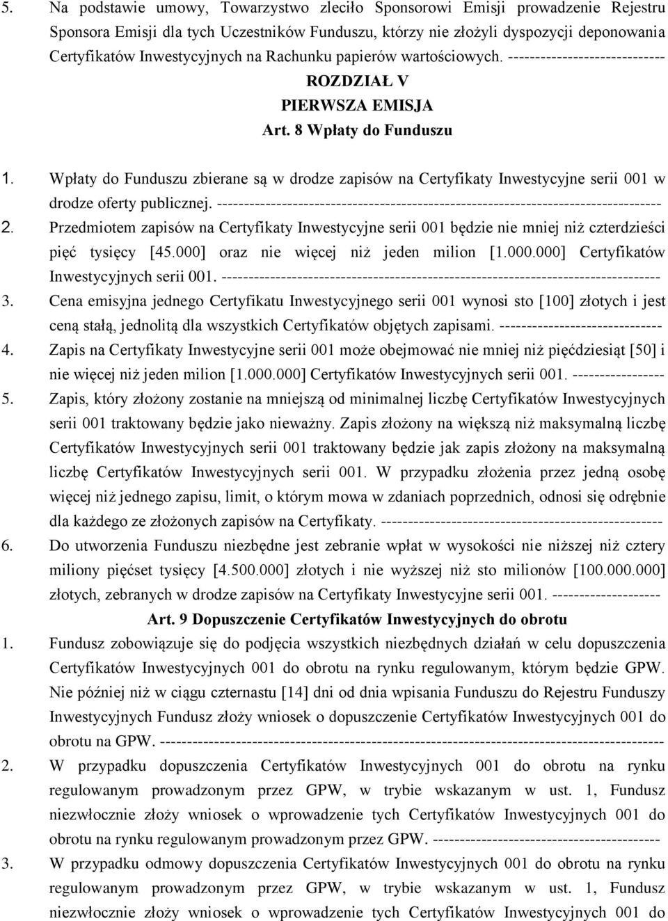 Wpłaty do Funduszu zbierane są w drodze zapisów na Certyfikaty Inwestycyjne serii 001 w drodze oferty publicznej. ---------------------------------------------------------------------------------- 2.