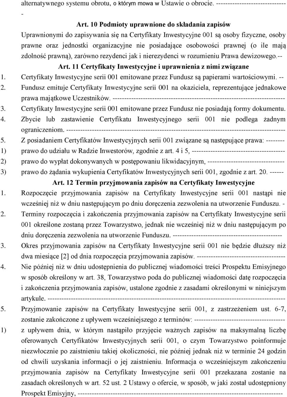 prawnej (o ile mają zdolność prawną), zarówno rezydenci jak i nierezydenci w rozumieniu Prawa dewizowego.-- Art. 11 Certyfikaty Inwestycyjne i uprawnienia z nimi związane 1.