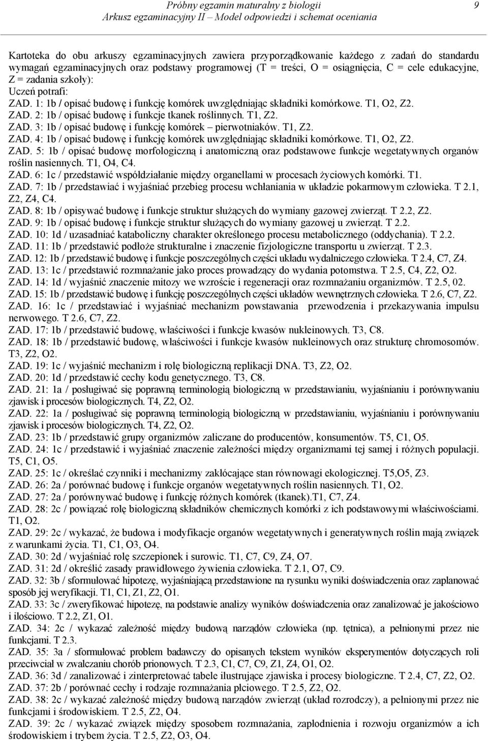 T1, Z. ZAD. : 1b / opisać budowę i funkcję komórek pierwotniaków. T1, Z. ZAD. 4: 1b / opisać budowę i funkcję komórek uwzględniając składniki komórkowe. T1, O, Z. ZAD. 5: 1b / opisać budowę morfologiczną i anatomiczną oraz podstawowe funkcje wegetatywnych organów roślin nasiennych.