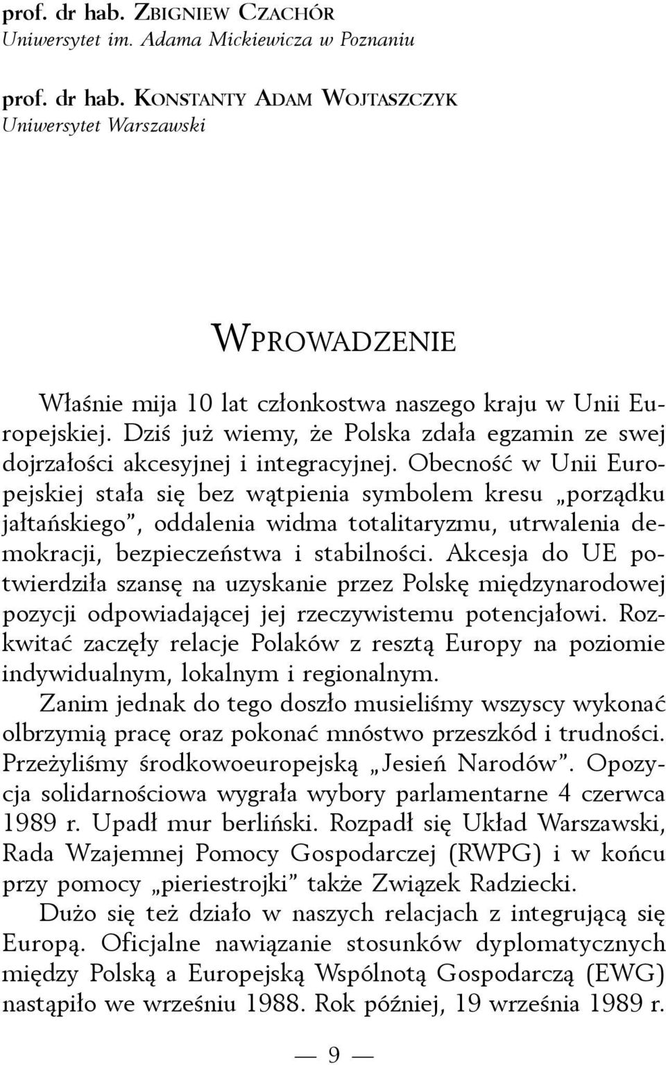 Obecność w Unii Europejskiej stała się bez wątpienia symbolem kresu porządku jałtańskiego, oddalenia widma totalitaryzmu, utrwalenia demokracji, bezpieczeństwa i stabilności.