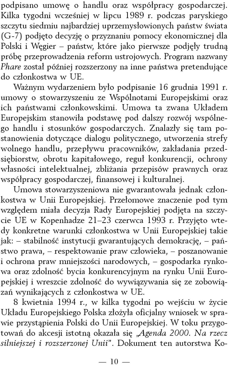 próbę przeprowadzenia reform ustrojowych. Program nazwany Phare został później rozszerzony na inne państwa pretendujące do członkostwa w UE. Ważnym wydarzeniem było podpisanie 16 grudnia 1991 r.