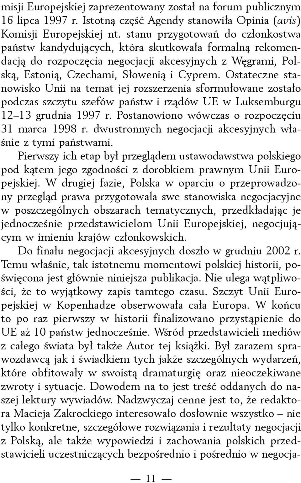 Ostateczne stanowisko Unii na temat jej rozszerzenia sformułowane zostało podczas szczytu szefów państw i rządów UE w Luksemburgu 12 13 grudnia 1997 r.